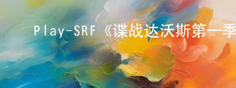 陈文艺的动漫综艺大全,Play-SRF《谍战达沃斯第一季》迅雷下载/在线观看/百度云-灵异/惊悚-美剧天堂